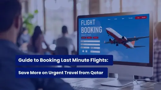 Guide to Booking Last Minute Flights: Save More on Urgent Travel from Qatar