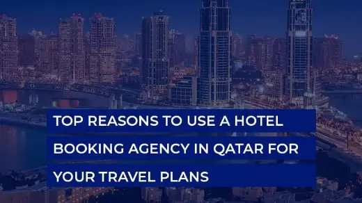 Top Reasons to Use a Hotel Booking Agency in Qatar for Your Travel Plans