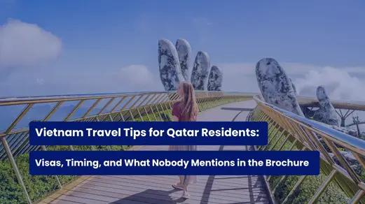 Vietnam Travel Tips for Qatar Residents: Visas, Timing, and What Nobody Mentions in the Brochure
