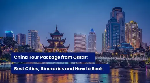 China Tour Package from Qatar: Best Cities, Itineraries and How to Book